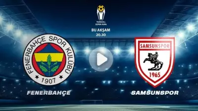 Fenerbahçe - Samsunspor Süper Kupa Yarı Finali: Maç Saati, Yayın Bilgisi ve 11'ler