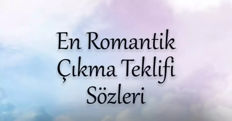 Kalpleri Fetheden En Etkileyici Çıkma Teklifi Sözleri | Reddedilmesi İmkansız Öneriler