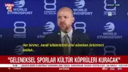 Bilal Erdoğan: Etnosporla Barışın Sesi Yükselecek, Ethnosports 2027 Küresel Olacak