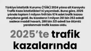 2025'te trafik kazalarında ölümler azaldı, yaralanmalar arttı
