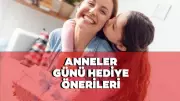 2026 Anneler Günü Hediye Önerileri: Farklı, Yeni, Pahalı ve Ucuz Seçenekler