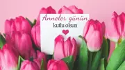 2026 Anneler Günü İçin En Özel Duygusal ve Resimli Mesajlar