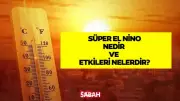 Süper El Nino Geliyor: Nedir, Etkileri Neler, Türkiye'de Hissedilecek mi?
