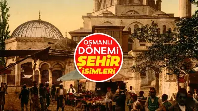 81 ilin Osmanlı'daki isimleri ortaya çıktı! 16 şehir asırlardır değişmedi