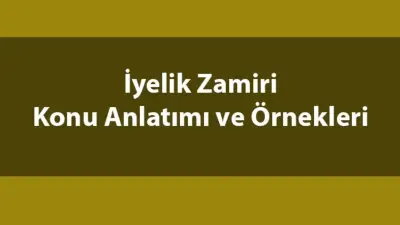 İyelik Zamiri Nedir? Örnek Cümlelerle Konu Anlatımı ve Detaylı Açıklama