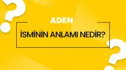 Aden İsminin Anlamı Nedir? Kur'an'da Geçiyor mu? Analizi
