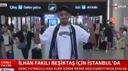 Beşiktaş'ın Yeni Transferi İlhan Fakılı İstanbul'a Geldi